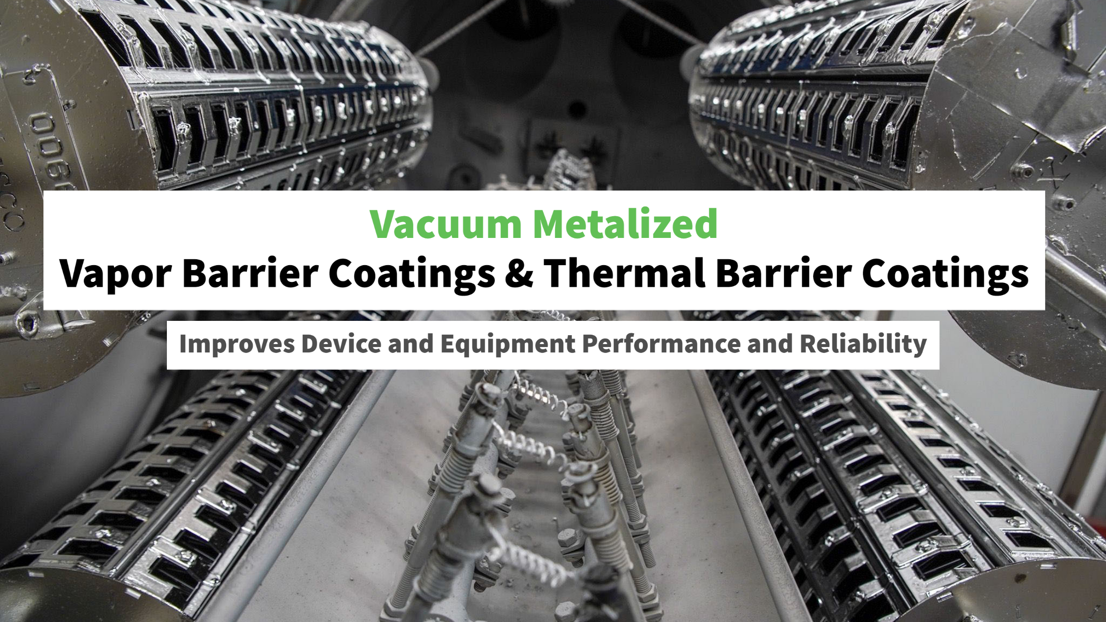 Text: Vacuum Metalized Vapor Barrier Coatings and Thermal Barrier Coatings Are Helping to Improve Device and Equipment Performance and Reliability. Vacuum Metal machine in the background